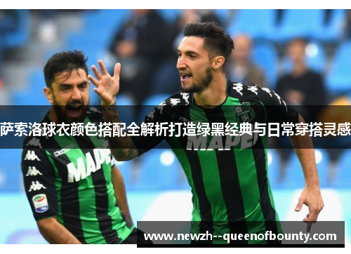 萨索洛球衣颜色搭配全解析打造绿黑经典与日常穿搭灵感