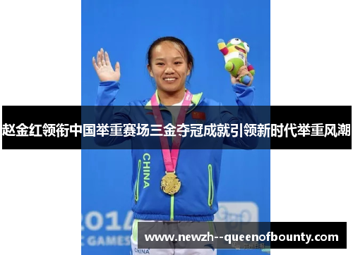 赵金红领衔中国举重赛场三金夺冠成就引领新时代举重风潮