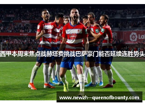 西甲本周末焦点战赫塔费挑战巴萨豪门能否延续连胜势头