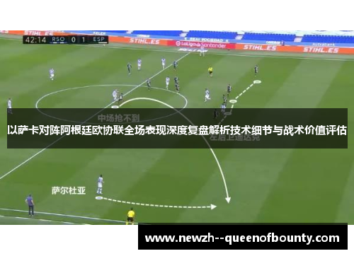 以萨卡对阵阿根廷欧协联全场表现深度复盘解析技术细节与战术价值评估