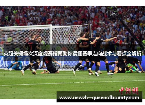 英超关键场次深度观赛指南助你读懂赛季走向战术与看点全解析