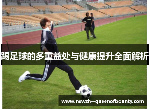踢足球的多重益处与健康提升全面解析 踢足球的多重益处与健康提升全面解析