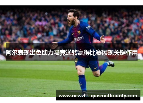 阿尔表现出色助力马竞逆转赢得比赛展现关键作用