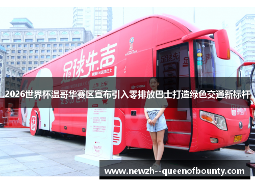 2026世界杯温哥华赛区宣布引入零排放巴士打造绿色交通新标杆