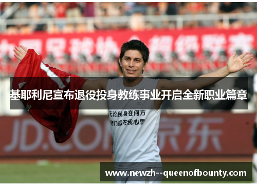 基耶利尼宣布退役投身教练事业开启全新职业篇章