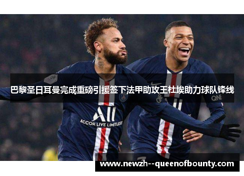 巴黎圣日耳曼完成重磅引援签下法甲助攻王杜埃助力球队锋线