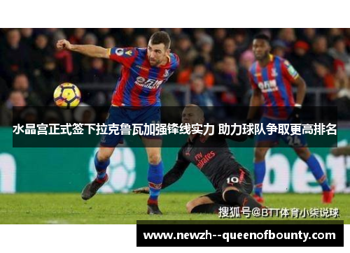 水晶宫正式签下拉克鲁瓦加强锋线实力 助力球队争取更高排名