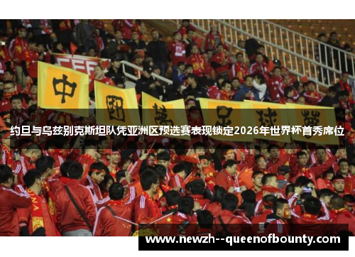 约旦与乌兹别克斯坦队凭亚洲区预选赛表现锁定2026年世界杯首秀席位