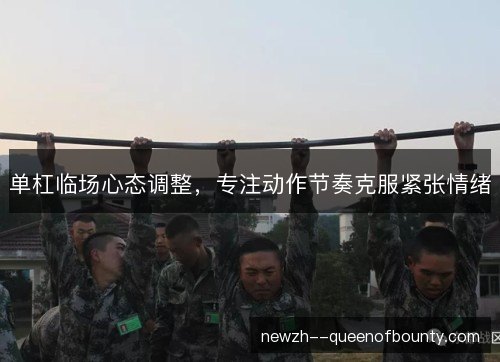 单杠临场心态调整，专注动作节奏克服紧张情绪