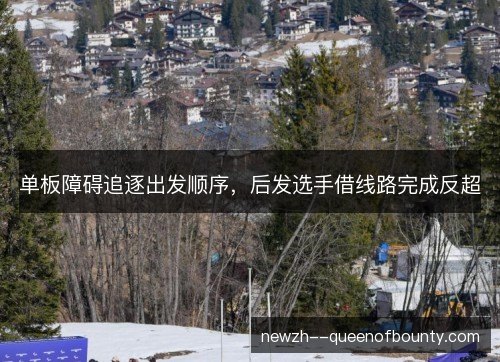 单板障碍追逐出发顺序，后发选手借线路完成反超